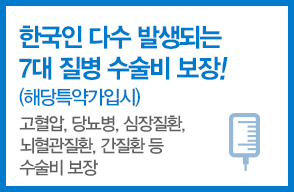 한국인 다수 발생되는 7대질병 수술비 보장(해당특약가입시) 고혈압,당뇨병,심장질환,뇌혈관질환 간질환 등 수술비 보장
