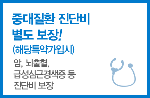 중대질환 진단비 별도보장!(해당특약가입시) 암,뇌출혈,급성심근경색증 등 진단비 보장