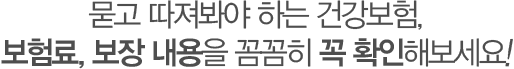 묻고 따져봐야 하는 건강보험,보험료, 보장 내용을 꼼꼼히 꼭 확인해보세요!